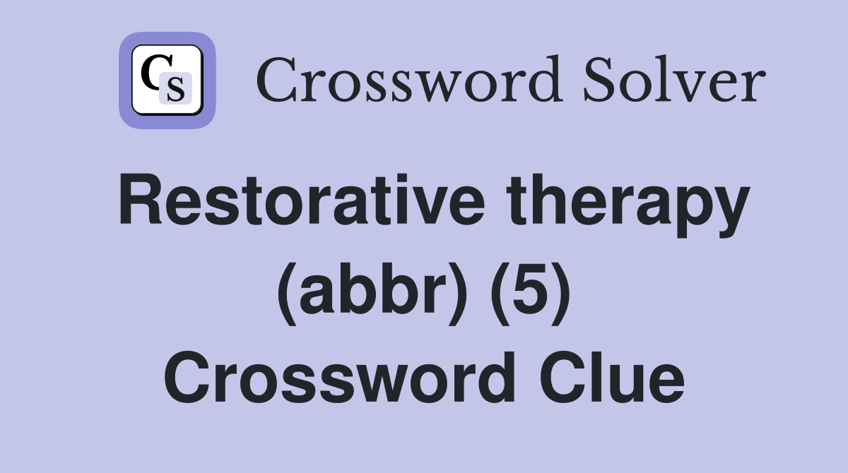 Restorative therapy (abbr) (5) Crossword Clue Answers Crossword Solver
